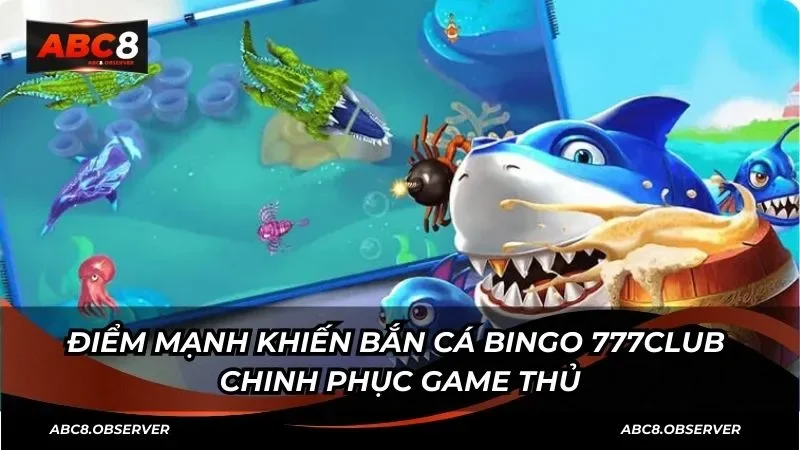 Điểm mạnh khiến bắn cá Bingo 777Club chinh phục game thủ