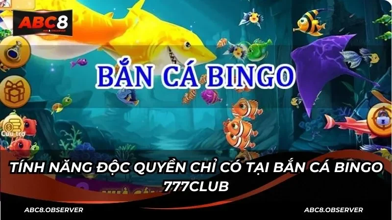Tính năng độc quyền chỉ có tại bắn cá Bingo 777Club